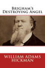 Brigham's Destroying Angel: Being the Life, Confession, and Startling Disclosures of the Notorious Bill Hickman, the Danite Chief of Utah