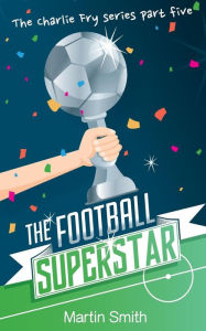 Title: The Football Superstar: Football book for kids 7-13, Author: Mark Newnham