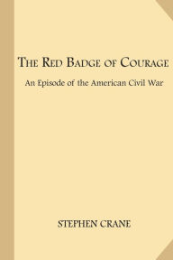 Title: The Red Badge of Courage: An Episode of the American Civil War, Author: Stephen Crane