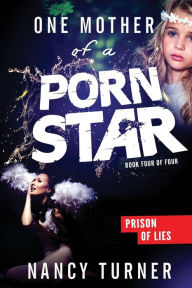 Title: One Mother of a Porn Star: Prison of Lies, Author: Nancy Turner Aka