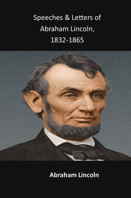 Speeches & Letters Of Abraham Lincoln, 1832-1865 By Abraham Lincoln ...