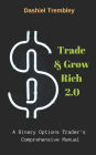 Trade & Grow Rich 2.0: A Binary Options Trader's Comprehensive Manual