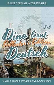 Title: Learn German with Stories: Dino lernt Deutsch Collector's Edition - Simple Short Stories for Beginners (5-8), Author: AndrÃÂÂ Klein