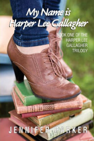 Title: My Name is Harper Lee Gallagher: First in the Harper Lee Gallagher Trilogy, Author: Jennifer Parker