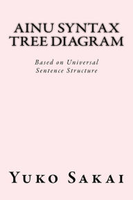 Title: Ainu Syntax Tree Diagram: Based on Universal Sentence Structure, Author: Yuko Sakai