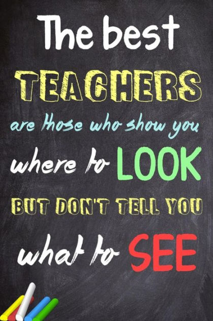 The Best Teachers Are Those Who Show You Where To Look, But Don't Tell 