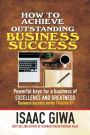 Achieving Outstanding Business Success: Powerful Keys For A Business Of Excellence And Greatness