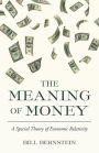 The Meaning of Money: A Special Theory of Economic Relativity