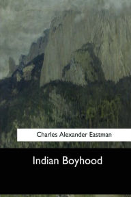 Title: Indian Boyhood, Author: Charles Alexander Eastman