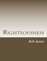 Title: Righteousness: God's Gift to His Own, Author: Bob James
