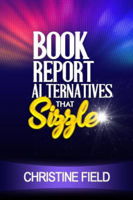 Title: Book Report Alternatives that Sizzle, Author: Christine Field