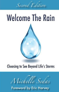 Title: Welcome The Rain: Choosing to See Beyond Life's Storms, Author: Michelle Sedas