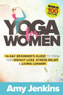 Yoga for Women: 14-Day Beginner's Guide to Yoga for Weight Loss, Stress Relief & Living Longer! (BONUS: 100 Yoga Poses with Instructions)
