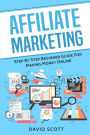 Affiliate Marketing: Step By Step Beginner Guide For Making Money Online