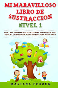 Title: MI MARAVILLOSO LIBRO De SUSTRACCION NIVEL 1: ESTE LIBRO LE AYUDARA A INTRODUCIR A LOS NInOS A LA SUBTRACCION DE DOS NUMEROS DE UN DIGITO UNICO, Author: Mariana Correa