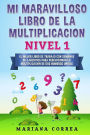 MI MARAVILLOSO LIBRO De LA MULTIPLICACION NIVEL 1: EL MEJOR LIBRO DE TRABAJO CON SEMANAS DE EJERCICIOS PARA PERFECCIONAR La MULTIPLICACION DE DOS NUMEROS UNICOS