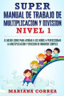 SUPER MANUAL DE TRABAJO DE MULTIPLICACION y DIVISION: EL MEJOR LIBRO PARA AYUDAR A LOS NINOS A PERFECCIONAR LA MULTIPLICACION Y DIVISION De NUMEROS SIMPLES