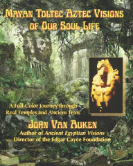 Title: Mayan Toltec Aztec Visions of Our Soul Life, Author: John Van Auken