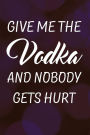 Give Me the Vodka and Nobody Gets Hurt: Writing Journal Lined, Diary, Notebook for Men & Women