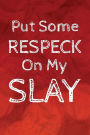 Put Some Respeck On My Slay: Writing Journal Lined, Diary, Notebook for Men & Women