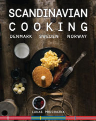 Title: Scandinavian Cooking: Cuisines of Denmark, Sweden and Norway, Author: Lukas Prochazka