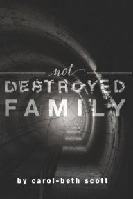 Title: Not Destroyed Family: Surviving and Thriving after Sexual Abuse, Author: Carol-Beth Scott