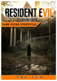 Title: Resident Evil 7 Biohazard Game Guide Unofficial, Author: The Yuw