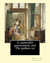 Title: A counterfeit presentment, and The parlour car, By: William D. Howells: A Counterfeit Presentment is a play written by American author and playwright William Dean Howells in 1877., Author: William D Howells