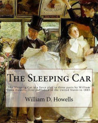 Title: The Sleeping Car . By: William D. Howells: The Sleeping Car is a farce play in three parts by William Dean Howells, first published in the United States in 1883., Author: William D Howells