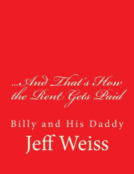 Title: ...And That's How the Rent Gets Paid: Billy and His Daddy, Author: Jeff Weiss