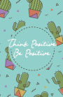 Think positive be positive, Green cactus cacti pot garden (Composition Book Journal and Diary): Inspirational Quotes Journal Notebook, Dot Grid (110 pages, 5.5x8.5