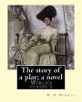 The story of a play; a novel By: W .D. Howells: Novel (World's classic's)