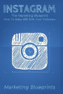 Instagram: The Marketing Blueprint - How To Make $$$ With Your Followers