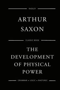 Title: The Development Of Physical Power, Author: Arthur Saxon
