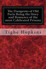 The Dungeons of Old Paris Being the Story and Romance of the most Celebrated Prisons: Of the Monarchy and the Revolution Illustrated