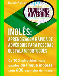 Title: Ingles Aprendizagem Rapida de Adverbios para Pessoas que Falam Portugues: Os 100 Advérbios Mais Usados Da Língua Inglesa Com 600 Exemplos De Frases, Author: Sarah Retter