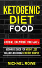 Ketogenic Diet Food: Avoid Ketogenic Diet Mistakes: Beginners Guide For Weight Loss: Includes Delicious Ketogenic Diet Recipes
