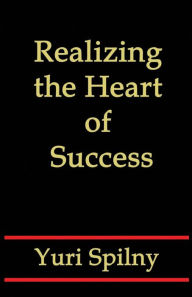 Title: Realizing the Heart of Success, Author: Yuri Spilny