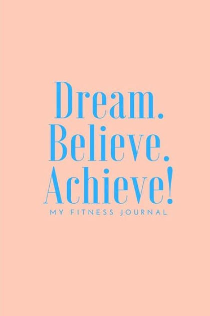 dream believe achieve my fitness journal workout and meal tracker