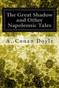 Title: The Great Shadow and Other Napoleonic Tales, Author: Arthur Conan Doyle