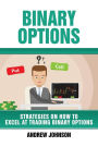 Binary Options: Strategies on How to Excel At Trading Binary Options: Trade Like A King