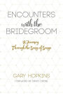 Encounters with the Bridegroom, A Journey Through The Song of Songs