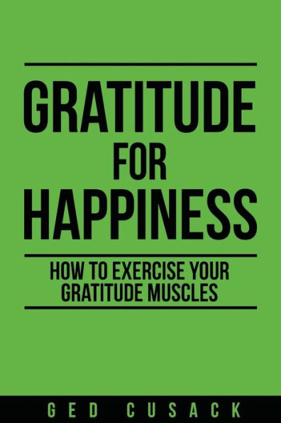 Gratitude for Happiness: How to Exercise your Gratitude Muscles