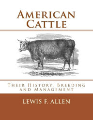 Title: American Cattle: Their History, Breeding and Management, Author: Lewis F. Allen