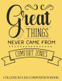 College Ruled Composition Book Yellow Great Things Never Came From Comfort Zones