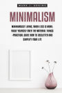 Minimalism: Minimalist Living, When Less is More; Value Yourself over the Material things -Practical Guide how to Declutter and Simplify your Life