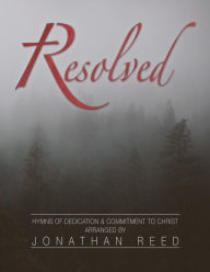 Title: Resolved: Hymns of Commitment and Dedication to Christ, Author: Jonathan Reed