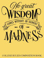 College Ruled Composition Book Yellow: No Great Wisdom Comes Without an Element of Madness