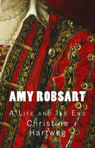 Title: Amy Robsart: A Life and Its End, Author: Christine Hartweg