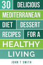 MEDITERRANEAN DIET: The Mediterranean Diet Cookbook: 30 Delicious Dessert Recipes For A Healthy Living